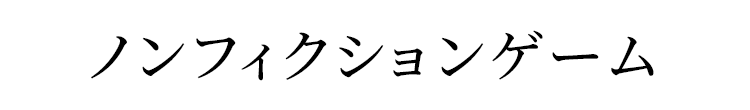 ノンフィクションゲーム